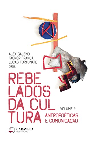 Capa do livro "Rebelados da Cultura: Antropoéticas e Comunicação (Revolta e Cultura Livro 2)", por Alex Galeno, Fagner França e Lucas Fortunato